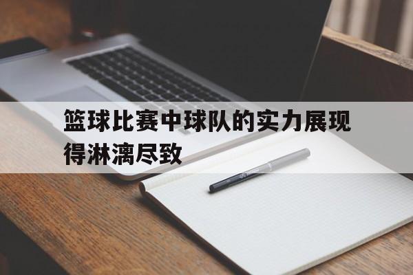 篮球比赛中球队的实力展现得淋漓尽致的简单介绍